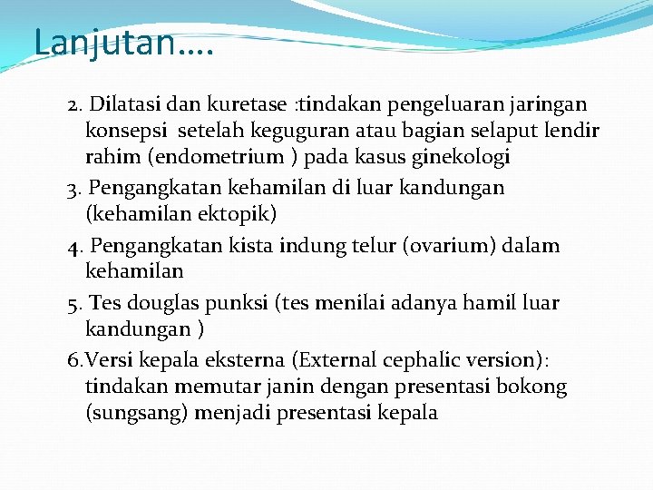 Lanjutan…. 2. Dilatasi dan kuretase : tindakan pengeluaran jaringan konsepsi setelah keguguran atau bagian Lanjutan…. 2. Dilatasi dan kuretase : tindakan pengeluaran jaringan konsepsi setelah keguguran atau bagian