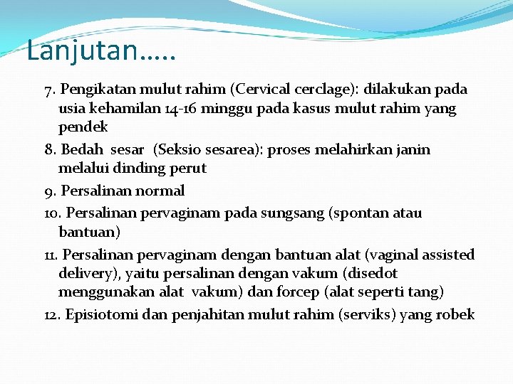 Lanjutan…. . 7. Pengikatan mulut rahim (Cervical cerclage): dilakukan pada usia kehamilan 14 -16 Lanjutan…. . 7. Pengikatan mulut rahim (Cervical cerclage): dilakukan pada usia kehamilan 14 -16