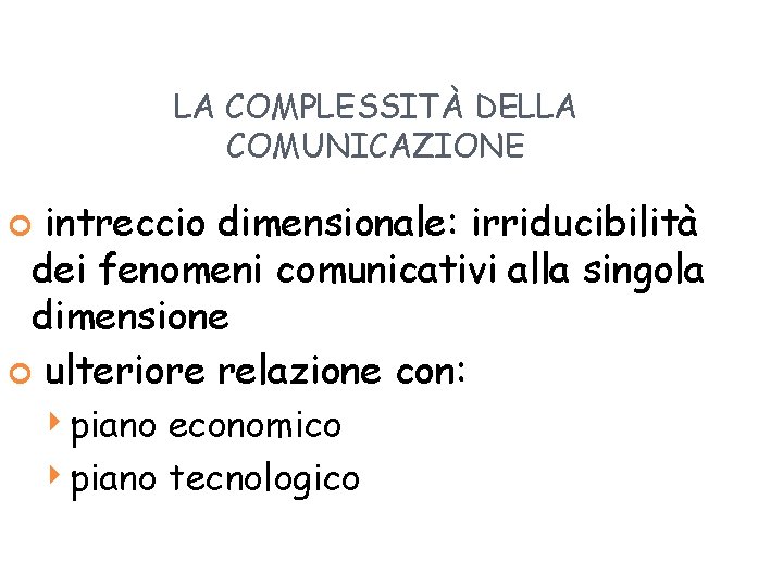 LA COMPLESSITÀ DELLA COMUNICAZIONE intreccio dimensionale: irriducibilità dei fenomeni comunicativi alla singola dimensione ulteriore