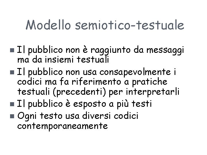 Modello semiotico-testuale Il pubblico non è raggiunto da messaggi ma da insiemi testuali n