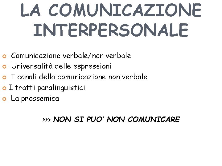 LA COMUNICAZIONE INTERPERSONALE Comunicazione verbale/non verbale Universalità delle espressioni I canali della comunicazione non