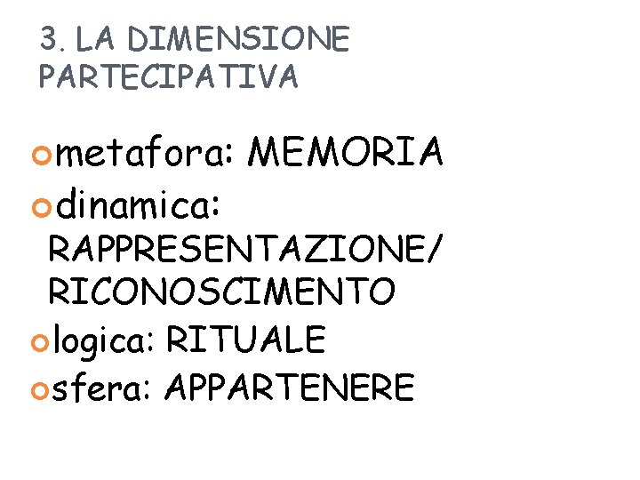 3. LA DIMENSIONE PARTECIPATIVA metafora: dinamica: MEMORIA RAPPRESENTAZIONE/ RICONOSCIMENTO logica: RITUALE sfera: APPARTENERE 