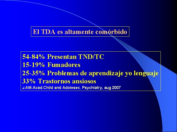 El TDA es altamente comórbido 54 -84% Presentan TND/TC 15 -19% Fumadores 25 -35%