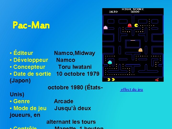 Pac-Man • Éditeur Namco, Midway • Développeur Namco • Concepteur Toru Iwatani • Date