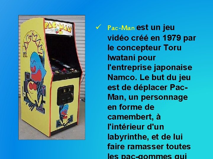 ü Pac-Man est un jeu vidéo créé en 1979 par le concepteur Toru Iwatani