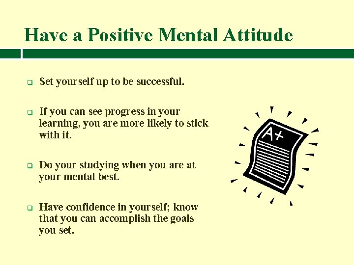 Have a Positive Mental Attitude q q Set yourself up to be successful. If