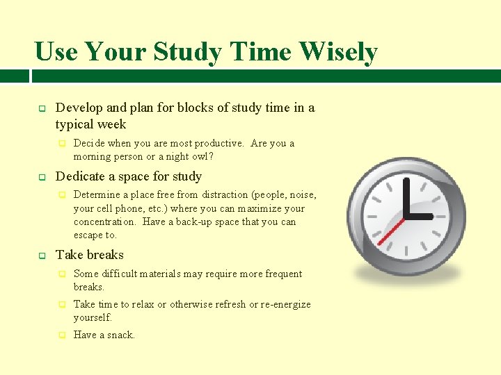 Use Your Study Time Wisely q Develop and plan for blocks of study time