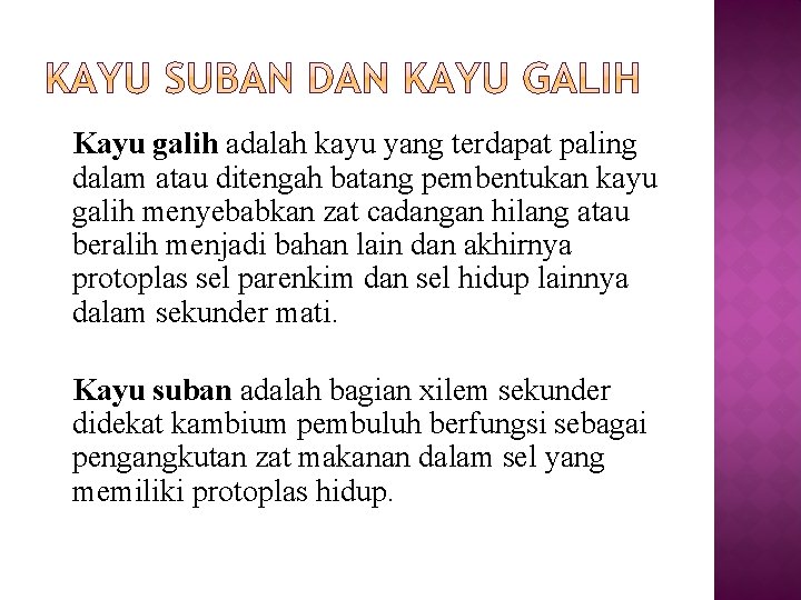 Kayu galih adalah kayu yang terdapat paling dalam atau ditengah batang pembentukan kayu galih