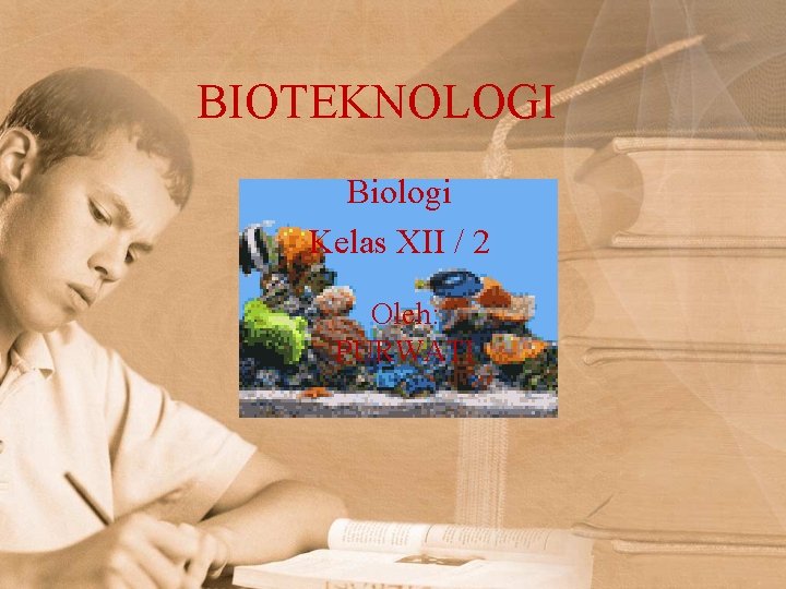 BIOTEKNOLOGI Biologi Kelas XII / 2 Oleh: PURWATI 