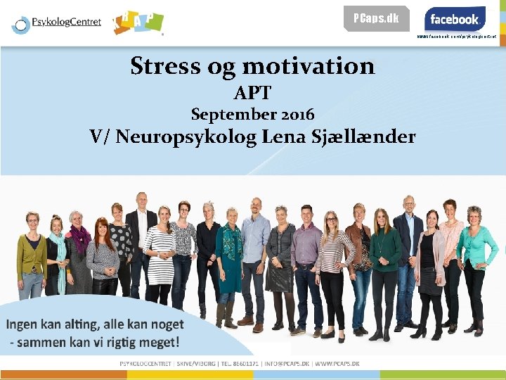 PCaps. dk www. facebook. com/psykologcentret Stress og motivation APT September 2016 V/ Neuropsykolog Lena