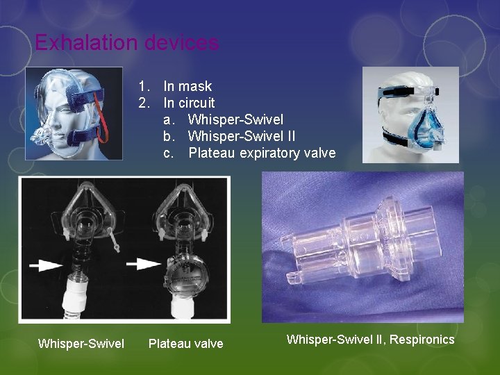 Exhalation devices 1. In mask 2. In circuit a. Whisper-Swivel b. Whisper-Swivel II c.