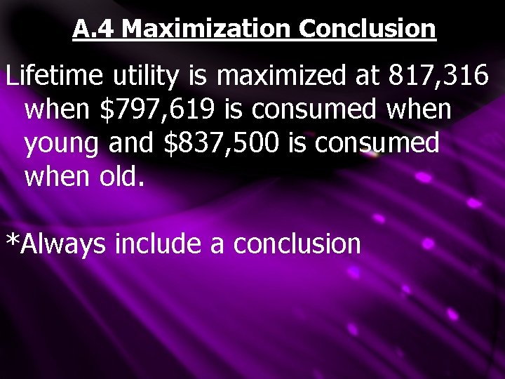 A. 4 Maximization Conclusion Lifetime utility is maximized at 817, 316 when $797, 619 A. 4 Maximization Conclusion Lifetime utility is maximized at 817, 316 when $797, 619