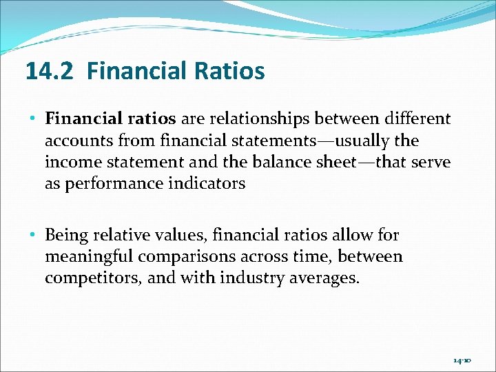 14. 2 Financial Ratios • Financial ratios are relationships between different accounts from financial