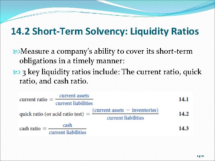 14. 2 Short-Term Solvency: Liquidity Ratios Measure a company’s ability to cover its short-term