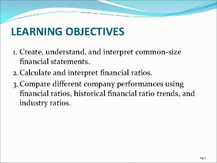 LEARNING OBJECTIVES 1. Create, understand, and interpret common-size financial statements. 2. Calculate and interpret