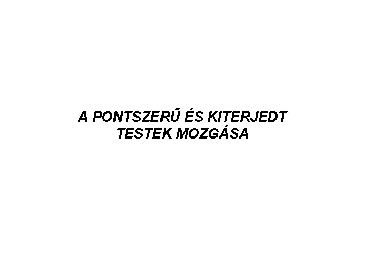 A PONTSZERŰ ÉS KITERJEDT TESTEK MOZGÁSA 