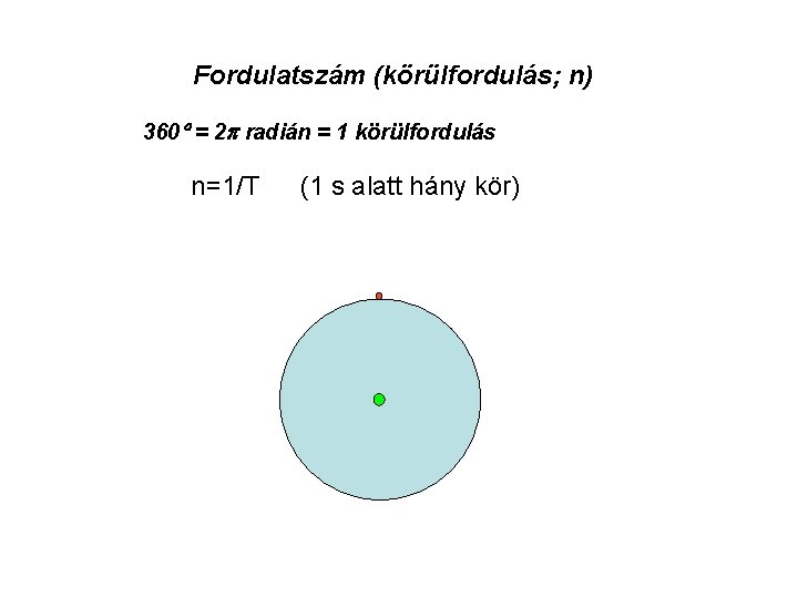 Fordulatszám (körülfordulás; n) 360 = 2 radián = 1 körülfordulás n=1/T (1 s alatt