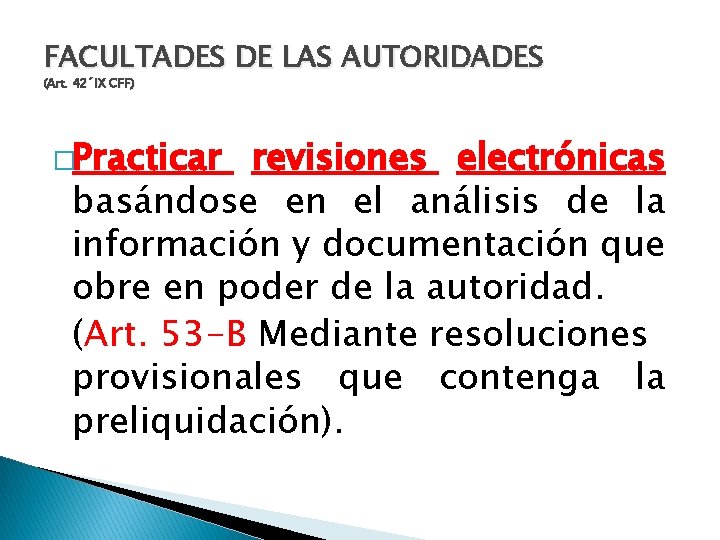 FACULTADES DE LAS AUTORIDADES (Art. 42´IX CFF) �Practicar revisiones electrónicas basándose en el análisis