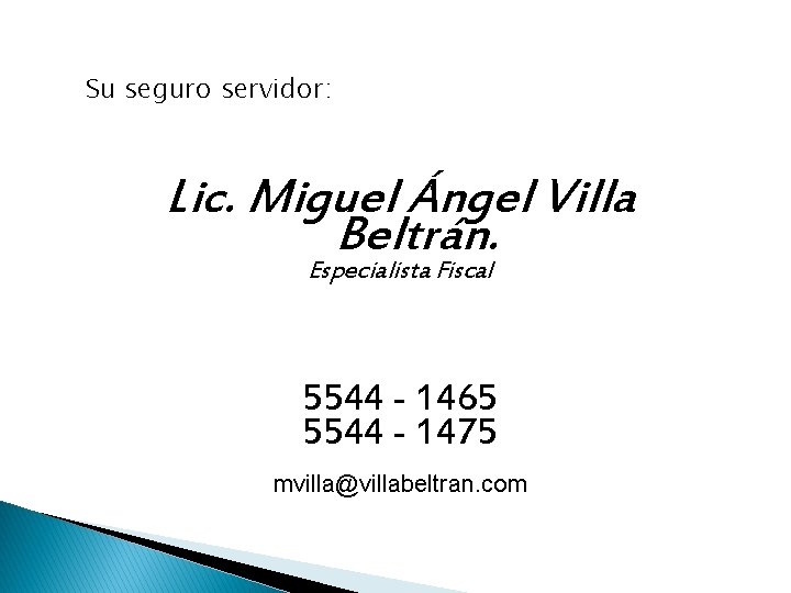Su seguro servidor: Lic. Miguel Ángel Villa Beltrán. Especialista Fiscal 5544 - 1465 5544