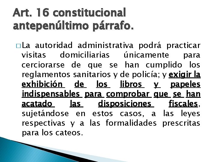 Art. 16 constitucional antepenúltimo párrafo. � La autoridad administrativa podrá practicar visitas domiciliarias únicamente