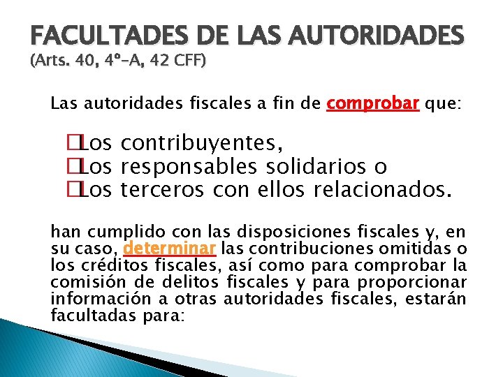 FACULTADES DE LAS AUTORIDADES (Arts. 40, 4º-A, 42 CFF) Las autoridades fiscales a fin