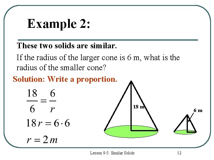 Example 2: These two solids are similar. If the radius of the larger cone