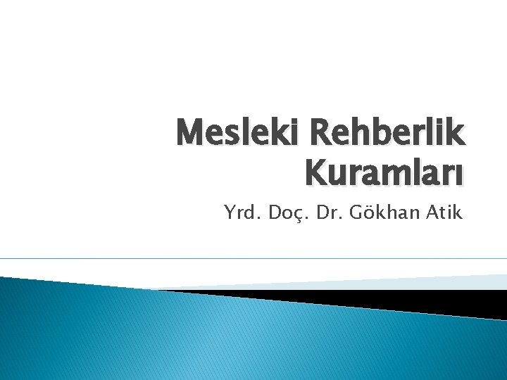 Mesleki Rehberlik Kuramları Yrd. Doç. Dr. Gökhan Atik 