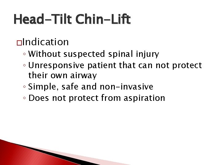 Head-Tilt Chin-Lift �Indication ◦ Without suspected spinal injury ◦ Unresponsive patient that can not