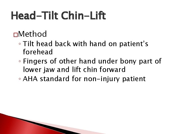 Head-Tilt Chin-Lift �Method ◦ Tilt head back with hand on patient’s forehead ◦ Fingers