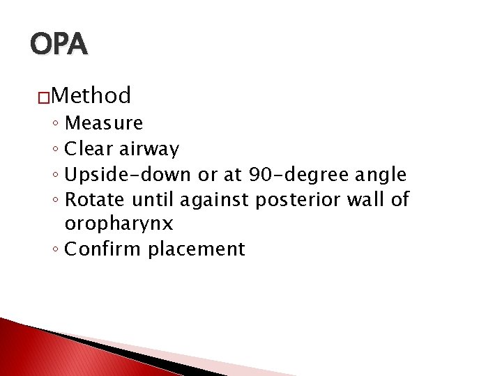 OPA �Method ◦ Measure ◦ Clear airway ◦ Upside-down or at 90 -degree angle