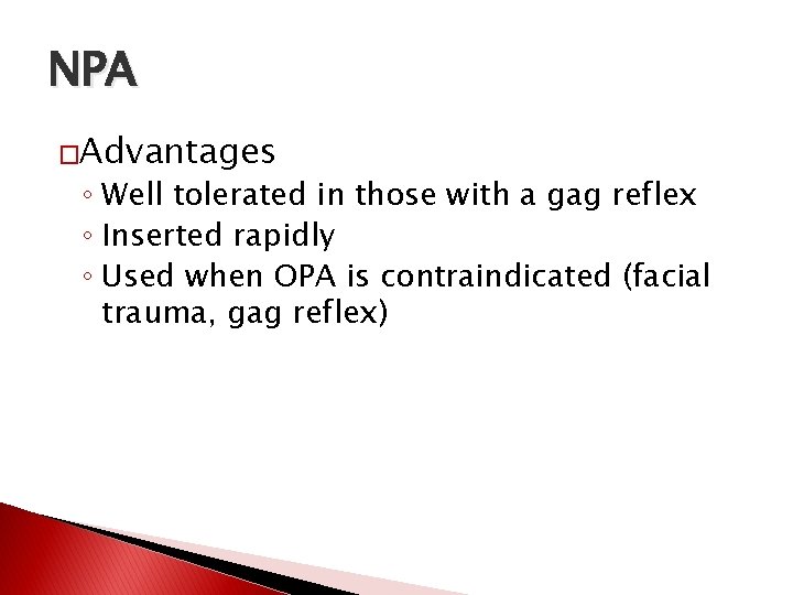 NPA �Advantages ◦ Well tolerated in those with a gag reflex ◦ Inserted rapidly