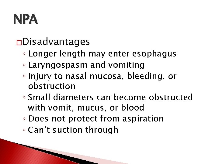 NPA �Disadvantages ◦ Longer length may enter esophagus ◦ Laryngospasm and vomiting ◦ Injury