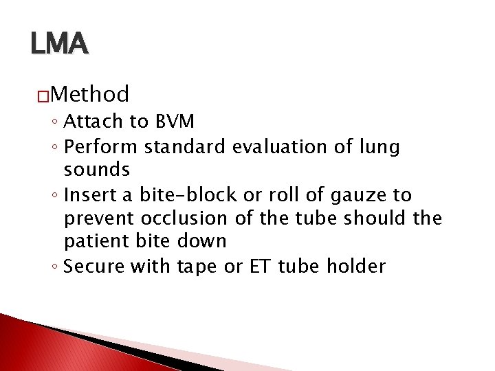 LMA �Method ◦ Attach to BVM ◦ Perform standard evaluation of lung sounds ◦