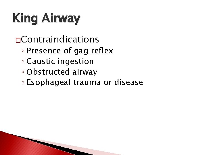 King Airway �Contraindications ◦ Presence of gag reflex ◦ Caustic ingestion ◦ Obstructed airway