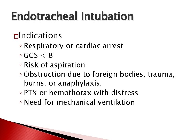 Endotracheal Intubation �Indications ◦ Respiratory or cardiac arrest ◦ GCS < 8 ◦ Risk