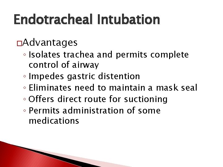 Endotracheal Intubation �Advantages ◦ Isolates trachea and permits complete control of airway ◦ Impedes