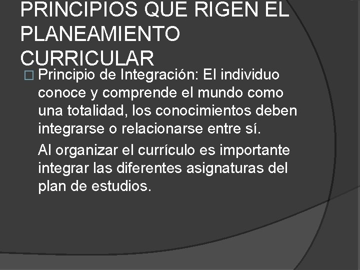 PRINCIPIOS QUE RIGEN EL PLANEAMIENTO CURRICULAR � Principio de Integración: El individuo conoce y