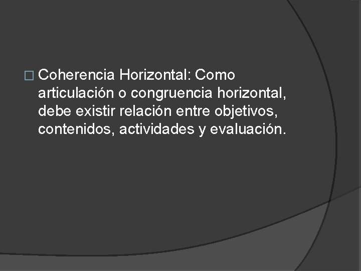 � Coherencia Horizontal: Como articulación o congruencia horizontal, debe existir relación entre objetivos, contenidos,