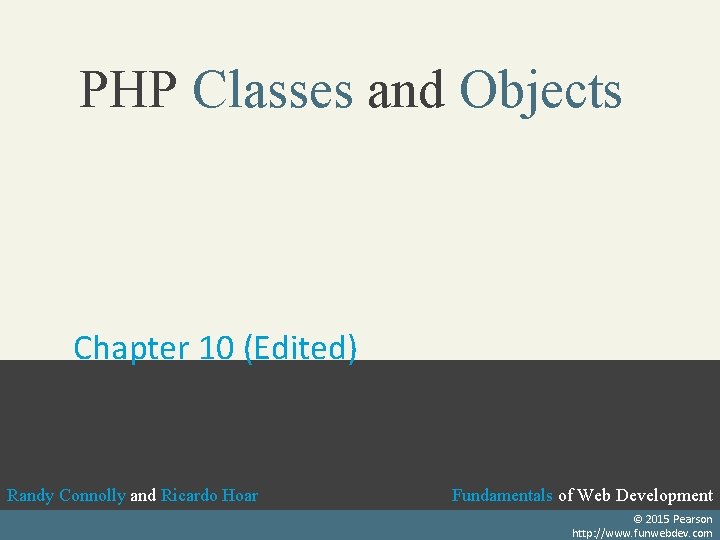 PHP Classes and Objects Chapter 10 (Edited) Randy Connolly and Ricardo Hoar Fundamentals of