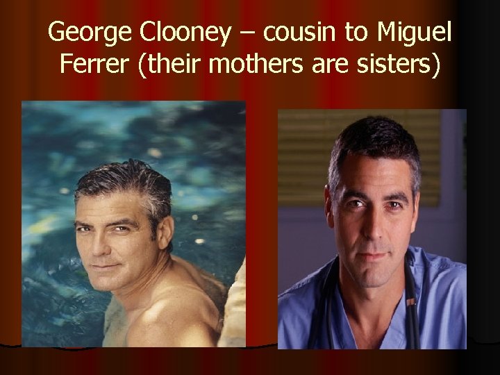 George Clooney – cousin to Miguel Ferrer (their mothers are sisters) 