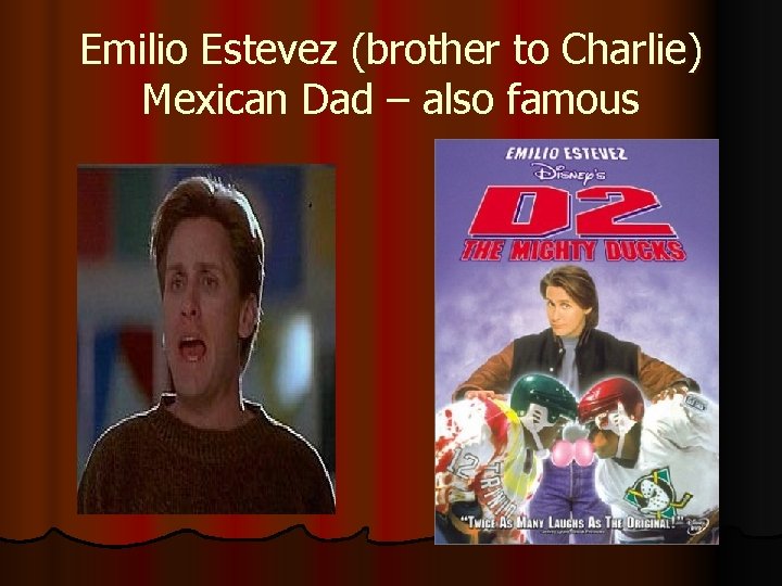 Emilio Estevez (brother to Charlie) Mexican Dad – also famous 
