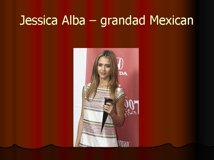 Jessica Alba – grandad Mexican 