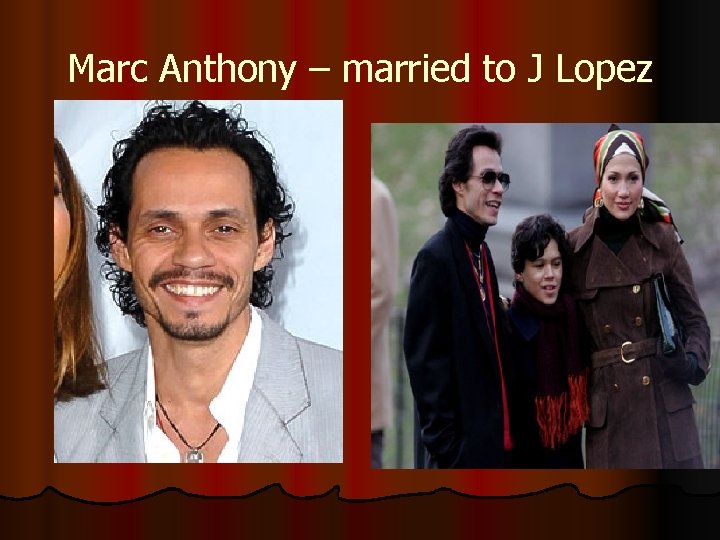 Marc Anthony – married to J Lopez 