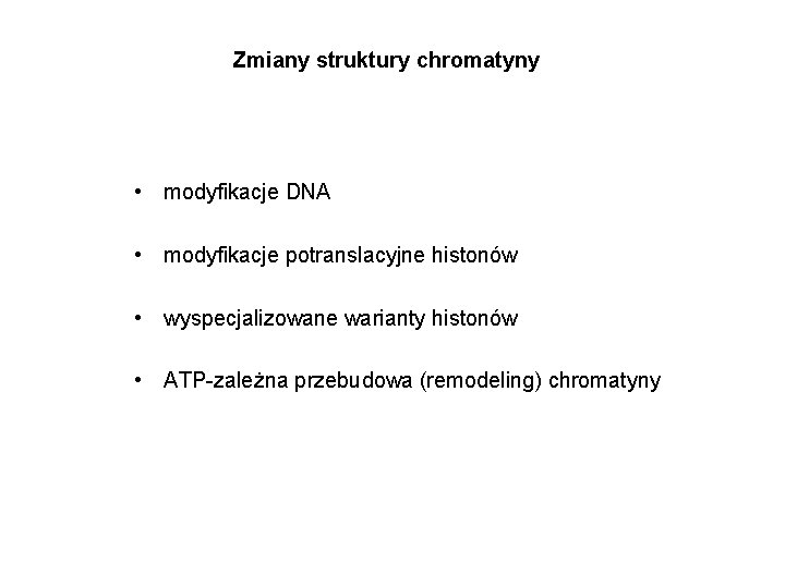 Zmiany struktury chromatyny • modyfikacje DNA • modyfikacje potranslacyjne histonów • wyspecjalizowane warianty histonów