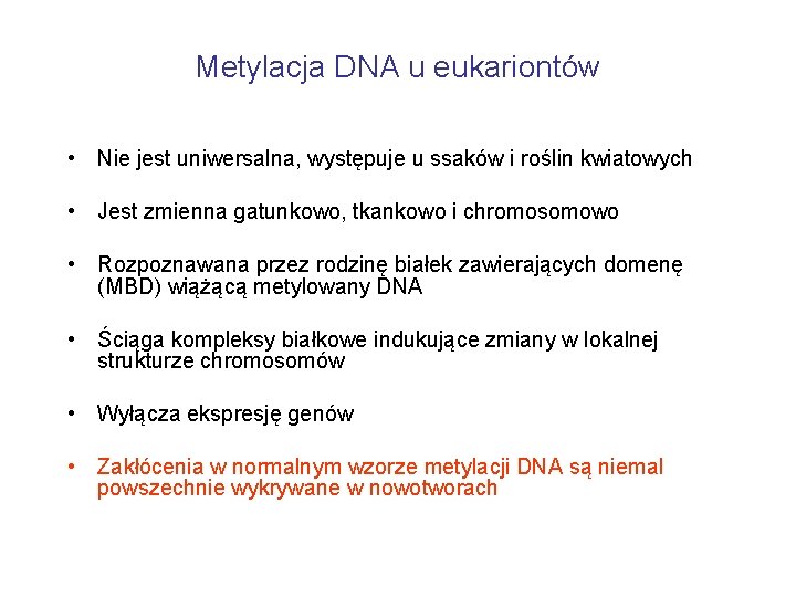 Metylacja DNA u eukariontów • Nie jest uniwersalna, występuje u ssaków i roślin kwiatowych