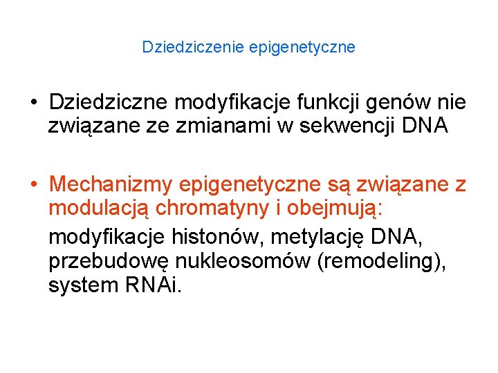 Dziedziczenie epigenetyczne • Dziedziczne modyfikacje funkcji genów nie związane ze zmianami w sekwencji DNA