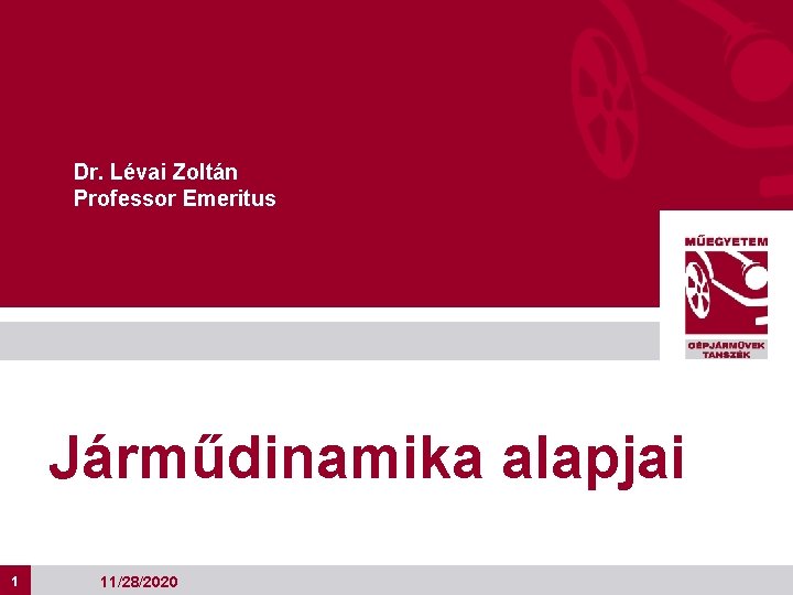 Dr. Lévai Zoltán Professor Emeritus Járműdinamika alapjai 1 11/28/2020 