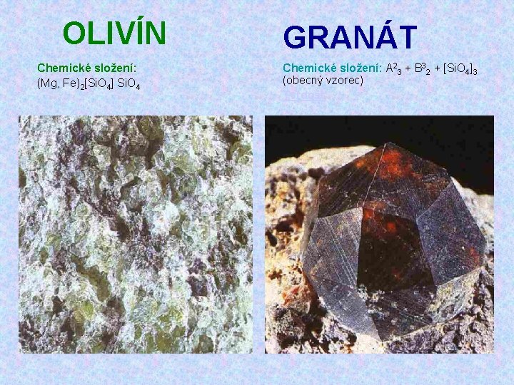 OLIVÍN Chemické složení: (Mg, Fe)2[Si. O 4] Si. O 4 GRANÁT Chemické složení: A