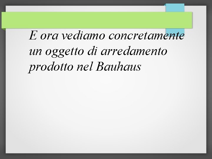 E ora vediamo concretamente un oggetto di arredamento prodotto nel Bauhaus 