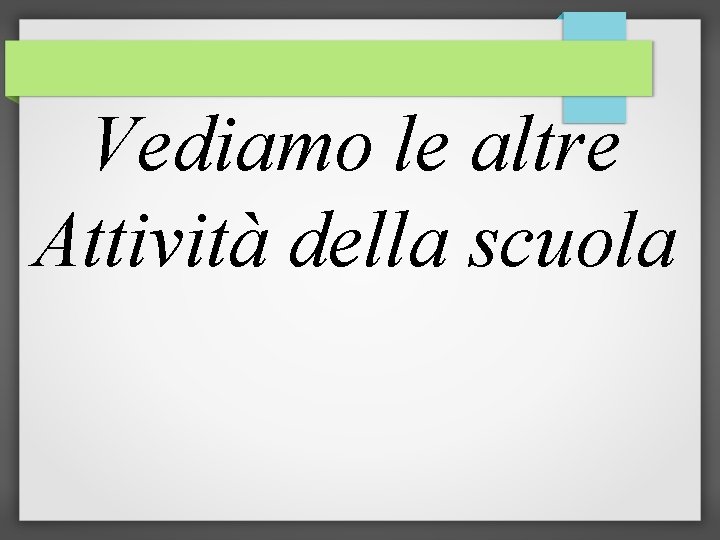 Vediamo le altre Attività della scuola 